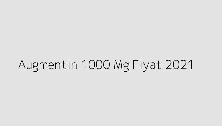 Augmentin 1000 Mg Fiyat 2021.